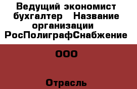 Ведущий экономист-бухгалтер › Название организации ­ РосПолиграфСнабжение, ООО › Отрасль предприятия ­ Планирование › Минимальный оклад ­ 35 000 - Все города Работа » Вакансии   . Мордовия респ.